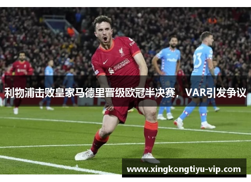 利物浦击败皇家马德里晋级欧冠半决赛，VAR引发争议