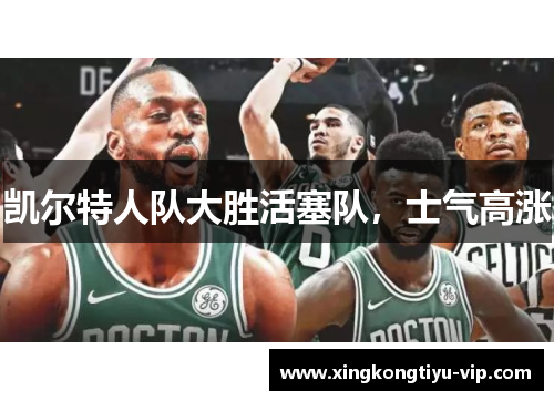 凯尔特人队大胜活塞队，士气高涨